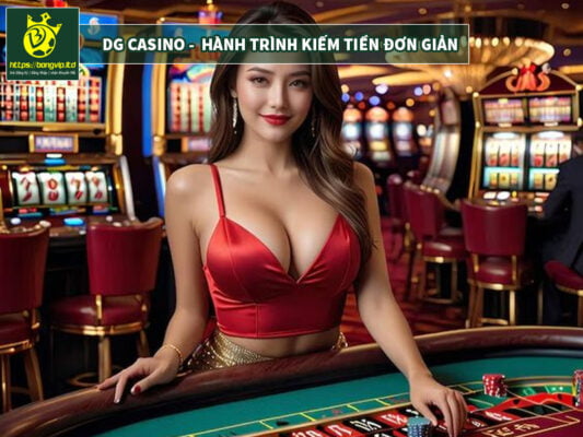 DG Casino khởi đầu cho hành trình kiếm tiền đơn giản